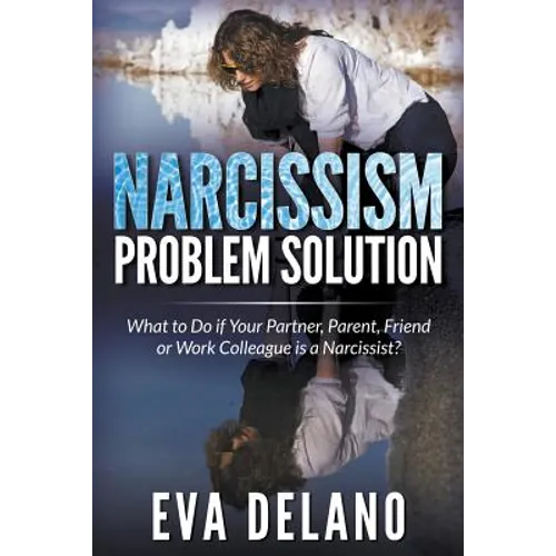 Narcissism Problem Solution: What to Do if Your Partner, Parent, Friend or Work Colleague is a Narcissist? - Paperback