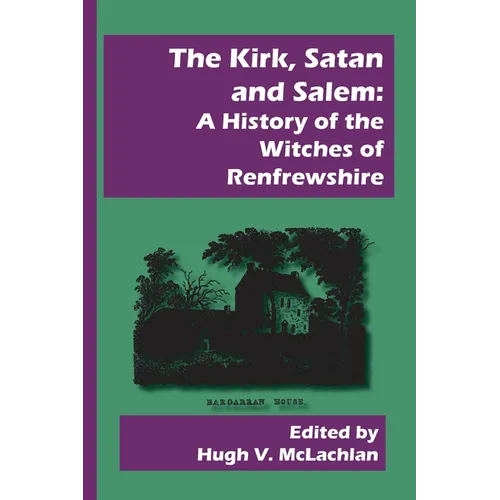 The Kirk, Satan and Salem: A History of the Witches of Renfrewshire - Paperback