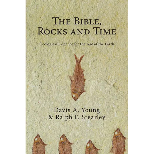The Bible, Rocks and Time: Geological Evidence for the Age of the Earth - Paperback