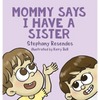 Mommy Says I Have a Sister - Hardcover