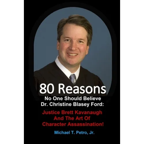 80 Reasons No One Should Believe Dr. Christine Blasey Ford: Justice Brett Kavanaugh And The Art Of Character Assassination! - Paperback
