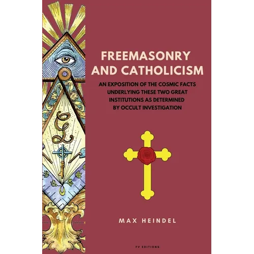 Freemasonry and Catholicism: An Exposition of the Cosmic Facts Underlying These Two Great Institutions as Determined by Occult Investigation (Easy to - Paperback