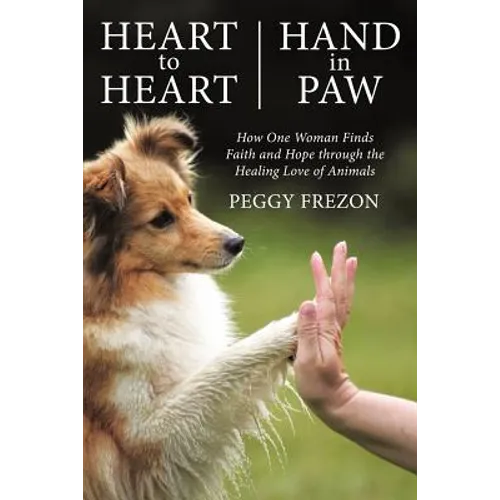 Heart to Heart, Hand in Paw: How One Woman Finds Faith and Hope Through the Healing Love of Animals - Paperback