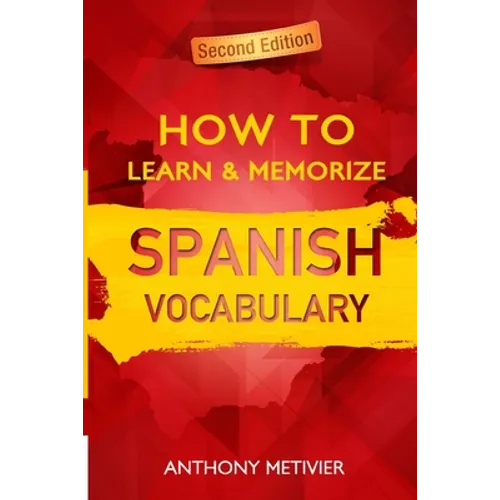 How to Learn and Memorize Spanish Vocabulary: Using A Memory Palace Specifically Designed For The Spanish Language - Paperback