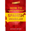 How to Learn and Memorize Spanish Vocabulary: Using A Memory Palace Specifically Designed For The Spanish Language - Paperback