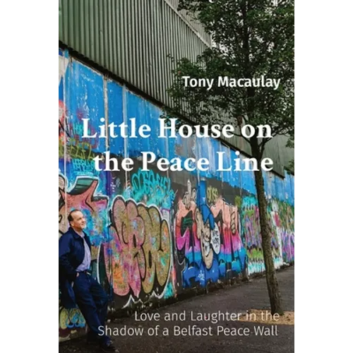 Little House on the Peace Line: Love and Laughter in the Shadow of a Belfast Peace Wall - Paperback