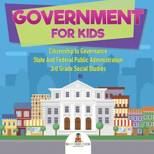 Government for Kids - Citizenship to Governance State And Federal Public Administration 3rd Grade Social Studies - Paperback
