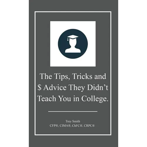 The Tips, Tricks and $ Advice They Didn't Teach You in College. - Hardcover
