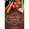 Grain Free Cooking: Delicious Grain Free Cooking and Grain Free Baking at Home - Paperback