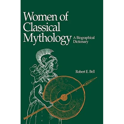 Women of Classical Mythology: A Biographical Dictionary - Hardcover