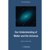 Our Understanding of Matter and the Universe - Paperback