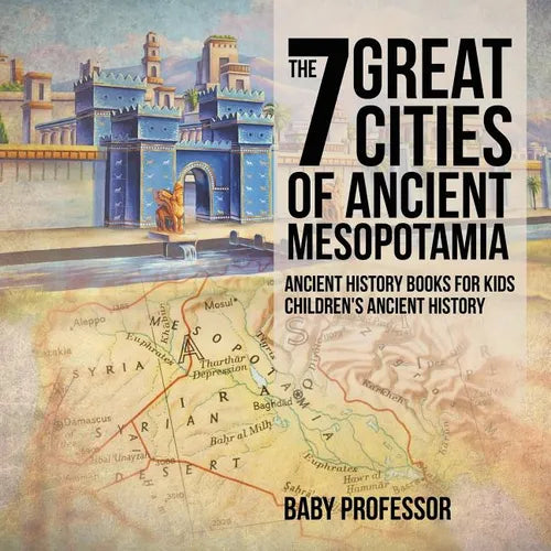 The 7 Great Cities of Ancient Mesopotamia - Ancient History Books for Kids Children's Ancient History - Paperback