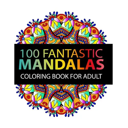 Mandala Coloring Book: 100 plus Flower and Snowflake Mandala Designs and Stress Relieving Patterns for Adult Relaxation, Meditation, and Happ - Paperback