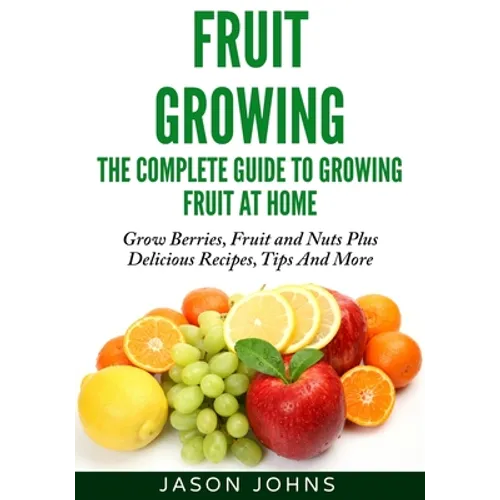 Fruit Growing - The Complete Guide To Growing Fruit At Home - Paperback