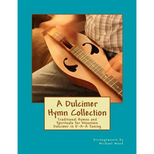 A Dulcimer Hymn Collection: Traditional Hymns and Spirituals for Mountain Dulcimer in D-A-A Tuning - Paperback