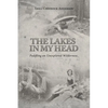 The Lakes in My Head: Paddling an Unexplored Wilderness - Paperback