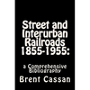 Street and Interurban Railroads 1855-1955: : a Comprehensive Bibliography - Paperback