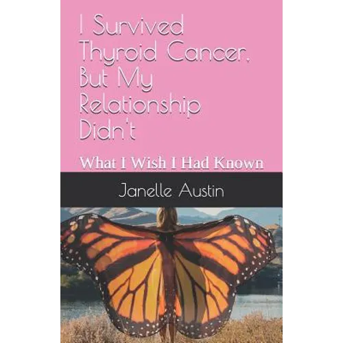I Survived Thyroid Cancer, But My Relationship Didn't: What I Wish I Had Known - Paperback