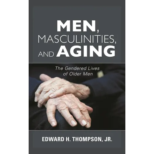 Men, Masculinities, and Aging: The Gendered Lives of Older Men - Paperback