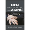 Men, Masculinities, and Aging: The Gendered Lives of Older Men - Paperback