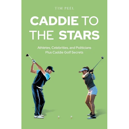 Caddie to the Stars: Athletes, Celebrities, and Politicians Plus Caddie Golf Secrets - Paperback