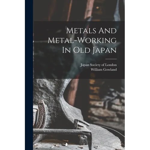 Metals And Metal-working In Old Japan - Paperback