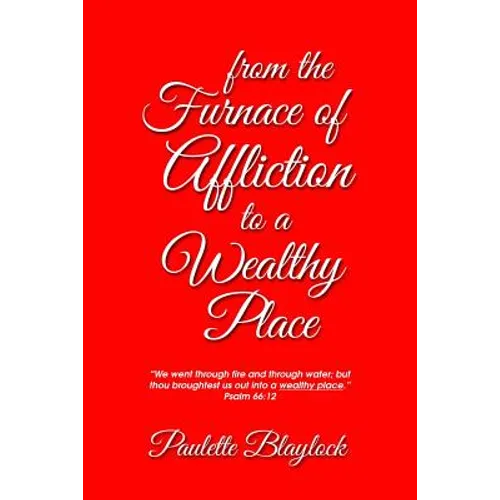 From the Furnace of Affliction to a Wealthy Place - Paperback