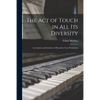 The Act of Touch in All Its Diversity: an Analysis and Synthesis of Pianoforte Tone-production - Paperback