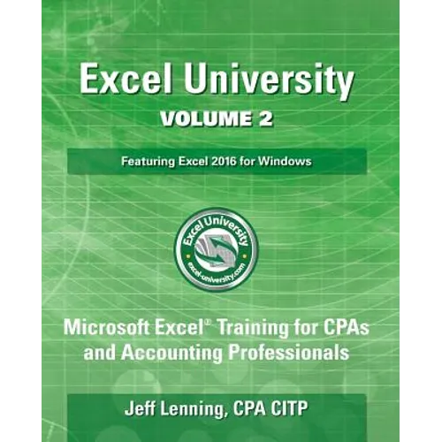 Excel University Volume 2 - Featuring Excel 2016 for Windows: Microsoft Excel Training for CPAs and Accounting Professionals - Paperback