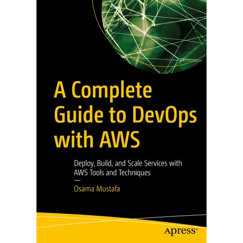 A Complete Guide to Devops with AWS: Deploy, Build, and Scale Services with AWS Tools and Techniques - Paperback