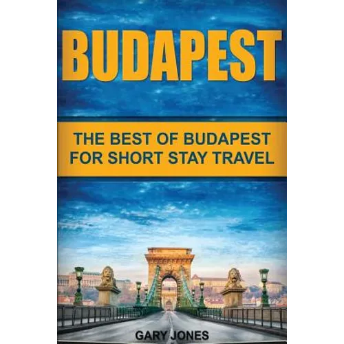 Budapest: The Best Of Budapest For Short Stay Travel - Paperback