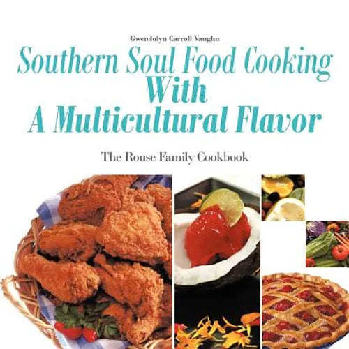 Southern Soul Food Cooking with a Multicultural Flavor: The Rouse Family Cookbook - Paperback