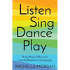 Listen, Sing, Dance, Play: Bring Musical Moments into the Rhythms of Caregiving - Paperback
