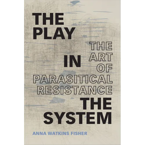 The Play in the System: The Art of Parasitical Resistance - Paperback