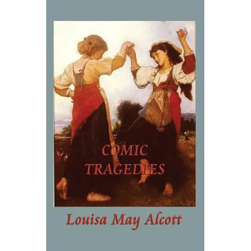 Comic Tragedies: Written by "Jo" and "Meg" and Acted by the "Little Women" - Hardcover
