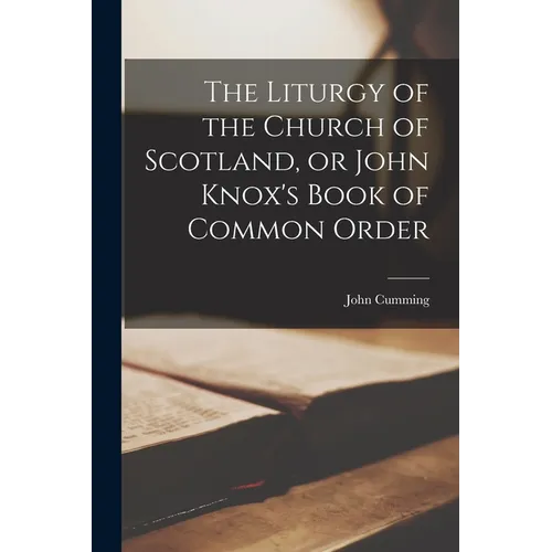 The Liturgy of the Church of Scotland, or John Knox's Book of Common Order - Paperback