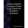 Amazon Elastic Compute Cloud User Guide for Windows Instances - Hardcover