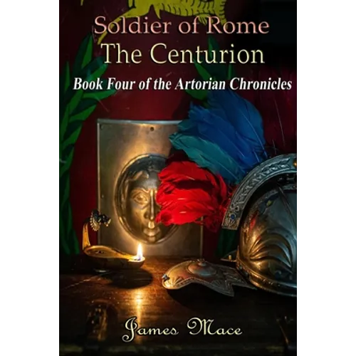 Soldier of Rome: The Centurion: Book Four of the Artorian Chronicles - Paperback
