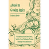 A Guide to Growing Apples with Information on Root-Stocks, Varieties, Cross-Pollination, Pruning, Thinning, Pests and Diseases - Paperback