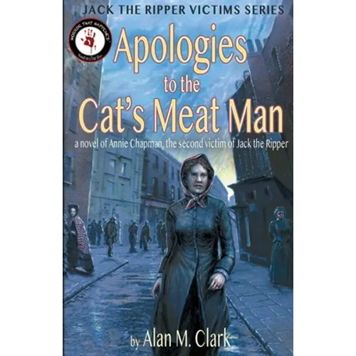 Apologies to the Cat's Meat Man: A Novel of Annie Chapman, the Second Victim of Jack the Ripper - Paperback