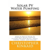 Solar PV Water Pumping: How to Build Solar PV Powered Water Pumping Systems for Deep Wells, Ponds, Creeks, Lakes, and Streams - Paperback