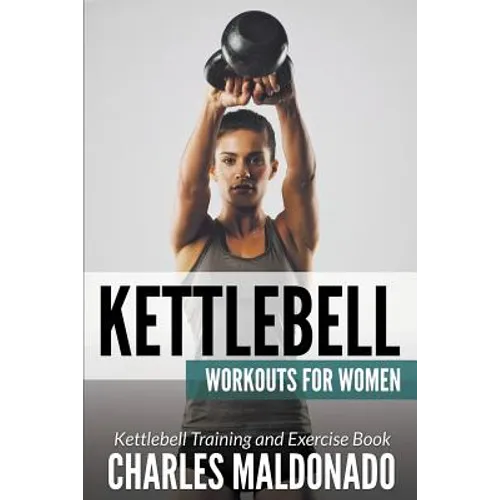Kettlebell Workouts For Women: Kettlebell Training and Exercise Book - Paperback