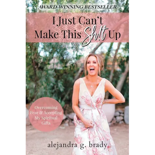 I Just Can't Make This Sh!t Up: Overcoming Fear and Accepting My Spiritual Gifts - Paperback