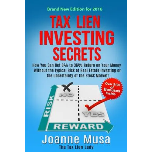Tax Lien Investing Secrets: How You Can Get 8% to 36% Return on Your Money Without the Typical Risk of Real Estate Investing or the Uncertainty of - Paperback