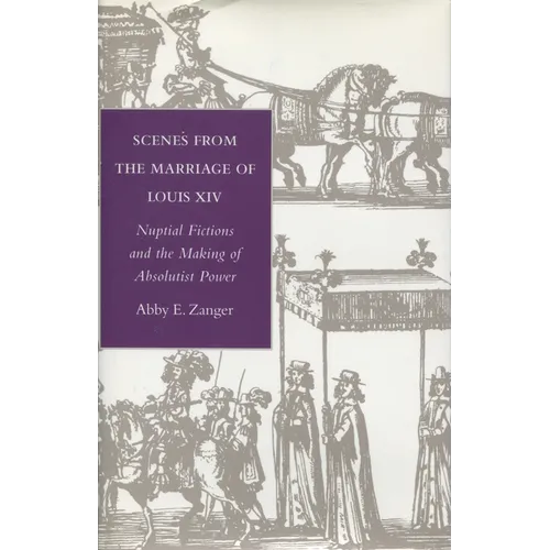 Scenes from the Marriage of Louis XIV: Nuptial Fictions and the Making of Absolutist Power - Hardcover