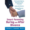 Smart Parenting During and After Divorce: The Essential Guide to Making Divorce Easier on Your Child - Paperback