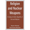 Religion and Nuclear Weapons: A Study of Islamic Republic of Iran and Pakistan - Hardcover