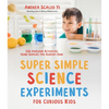 Super Simple Science Experiments for Curious Kids: 100 Awesome Activities Using Supplies You Already Own - Paperback