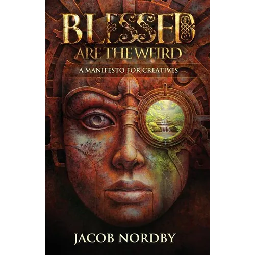 Blessed Are the Weird: A Manifesto for Creatives - Paperback