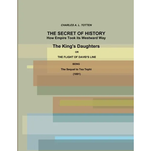 The Secret of History. How Empire Took its Westward Way. The King's Daughters or The Flight of David's Line. (1891) - Paperback